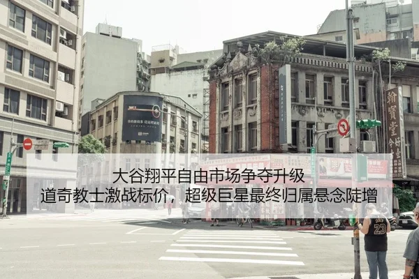 大谷翔平自由市场争夺升级 道奇教士激战标价，超级巨星最终归属悬念陡增